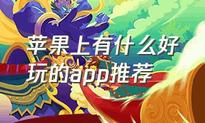 苹果上有什么好玩的app推荐（美国苹果app上有什么好玩的）