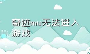 奇迹mu无法进入游戏（奇迹mu单机版无服务器选项）