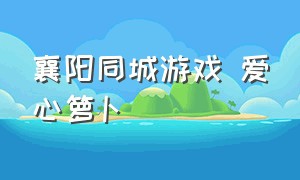 襄阳同城游戏 爱心箩卜