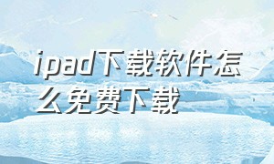 ipad下载软件怎么免费下载