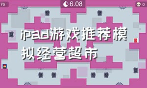 ipad游戏推荐模拟经营超市（ipad模拟经营类游戏无广告）