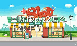 国际版pvz2怎么下载手机（pvz2国际版官方正版下载）