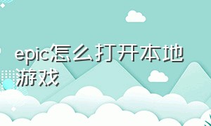 epic怎么打开本地游戏