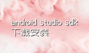 android studio sdk下载安装