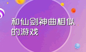 和仙剑神曲相似的游戏