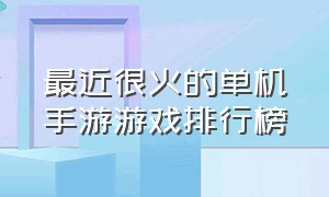 最近很火的单机手游游戏排行榜（最近很火的单机手游游戏排行榜有哪些）