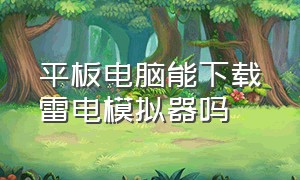 平板电脑能下载雷电模拟器吗