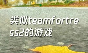 类似teamfortress2的游戏（类似最强炮塔的游戏）