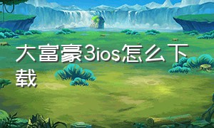 大富豪3ios怎么下载