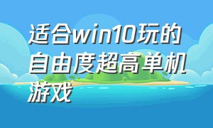 适合win10玩的自由度超高单机游戏