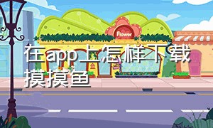 在app上怎样下载摸摸鱼