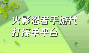 火影忍者手游代打接单平台