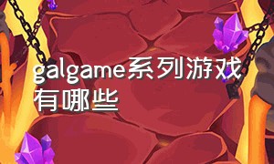 galgame系列游戏有哪些