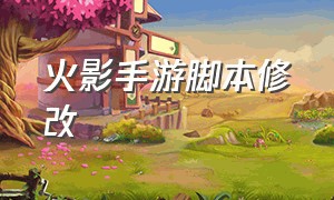 火影手游脚本修改（火影手游怎么改移动轮盘）