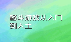 格斗游戏从入门到入土（格斗游戏一般更新几个赛季）