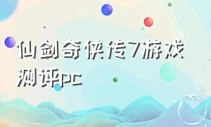 仙剑奇侠传7游戏测评pc