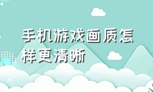 手机游戏画质怎样更清晰