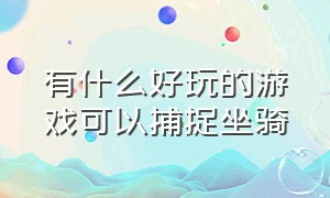 有什么好玩的游戏可以捕捉坐骑