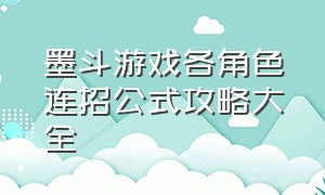 墨斗游戏各角色连招公式攻略大全