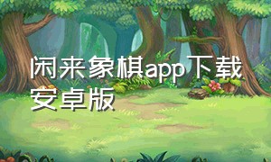 闲来象棋app下载安卓版