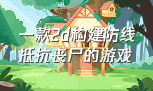 一款2d构建防线抵抗丧尸的游戏