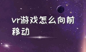 vr游戏怎么向前移动