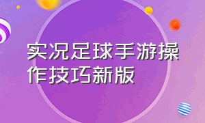 实况足球手游操作技巧新版