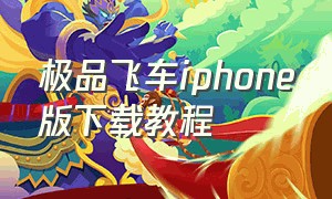 极品飞车iphone版下载教程（极品飞车手游苹果版）