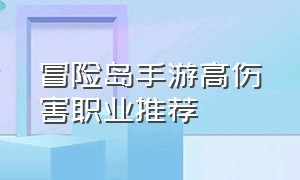 冒险岛手游高伤害职业推荐