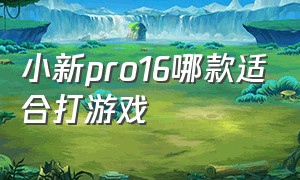 小新pro16哪款适合打游戏