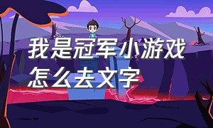 我是冠军小游戏怎么去文字（我就是冠军小游戏免广告版）