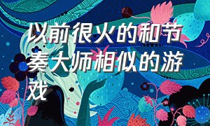 以前很火的和节奏大师相似的游戏