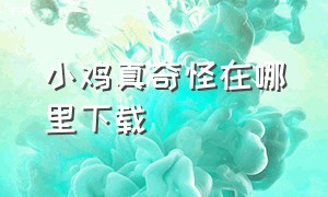 小鸡真奇怪在哪里下载（小鸡真奇怪免广告版在哪下）