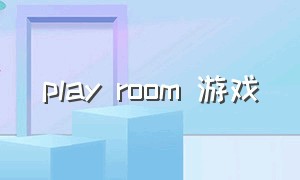 play room 游戏（playroom 国服怎么下载）