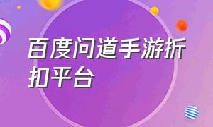 百度问道手游折扣平台（手游问道上线免费10亿元宝）