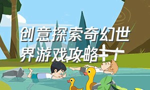 创意探索奇幻世界游戏攻略