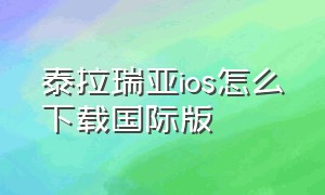 泰拉瑞亚ios怎么下载国际版（泰拉瑞亚ios版怎么下免费的1.2）