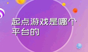 起点游戏是哪个平台的（起点游戏怎么领起点币）