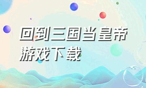 回到三国当皇帝游戏下载