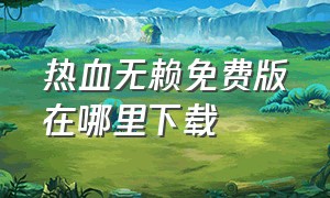 热血无赖免费版在哪里下载