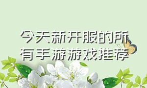 今天新开服的所有手游游戏推荐