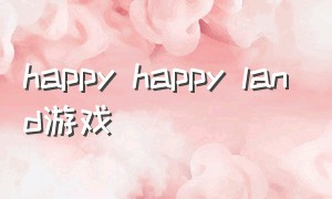 happy happy land游戏