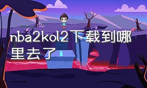 nba2kol2下载到哪里去了