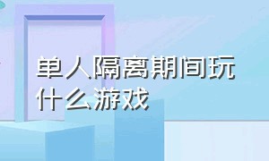 单人隔离期间玩什么游戏