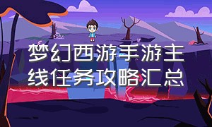 梦幻西游手游主线任务攻略汇总（梦幻西游手游神器任务攻略）