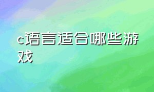 c语言适合哪些游戏（c语言能做一款游戏什么水平）