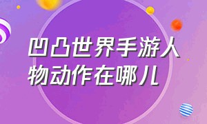 凹凸世界手游人物动作在哪儿