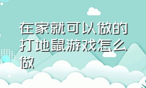 在家就可以做的打地鼠游戏怎么做