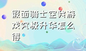 假面骑士空我游戏究极升华怎么得（假面骑士空我ps游戏怎么解锁人物）