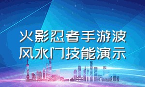 火影忍者手游波风水门技能演示